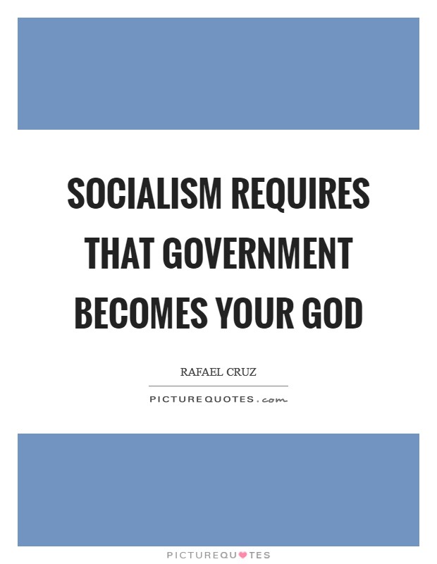 Socialism requires that government becomes your god Picture Quote #1