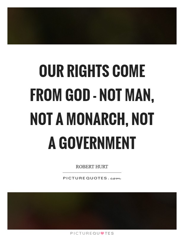 Our rights come from God - not man, not a monarch, not a government Picture Quote #1