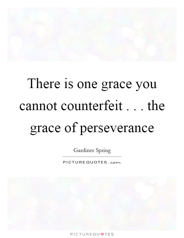 There is one grace you cannot counterfeit . . . the grace of perseverance Picture Quote #1