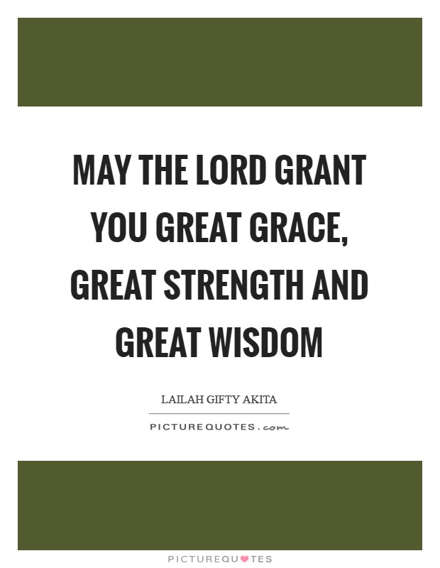 May the Lord grant you great grace, great strength and great wisdom Picture Quote #1