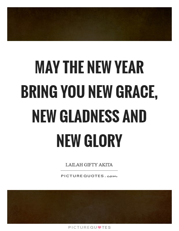 May the New Year bring you new grace, new gladness and new glory Picture Quote #1