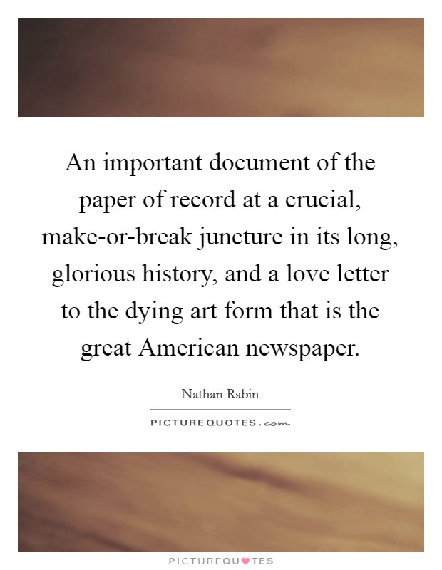An important document of the paper of record at a crucial, make-or-break juncture in its long, glorious history, and a love letter to the dying art form that is the great American newspaper Picture Quote #1