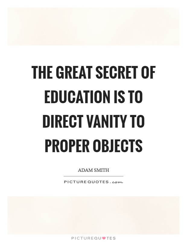 The great secret of education is to direct vanity to proper objects Picture Quote #1