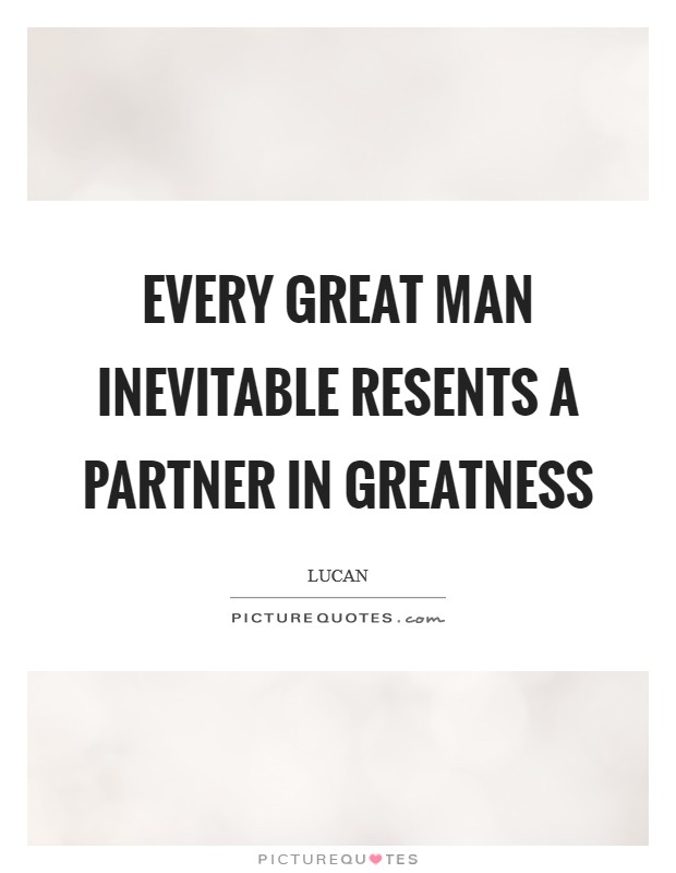 Every great man inevitable resents a partner in greatness Picture Quote #1