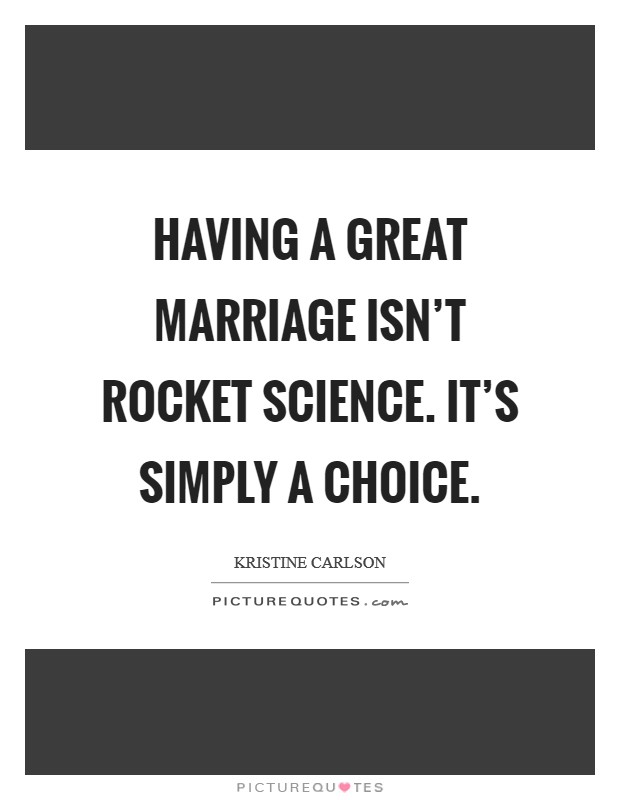 Having a great marriage isn’t rocket science. It’s simply a choice Picture Quote #1