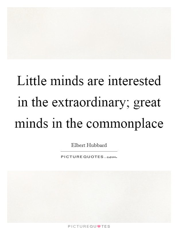 Little minds are interested in the extraordinary; great minds in the commonplace Picture Quote #1
