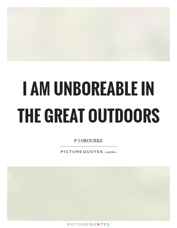 I am unboreable in the great outdoors Picture Quote #1
