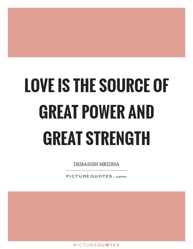 Love is the source of great power and great strength Picture Quote #1