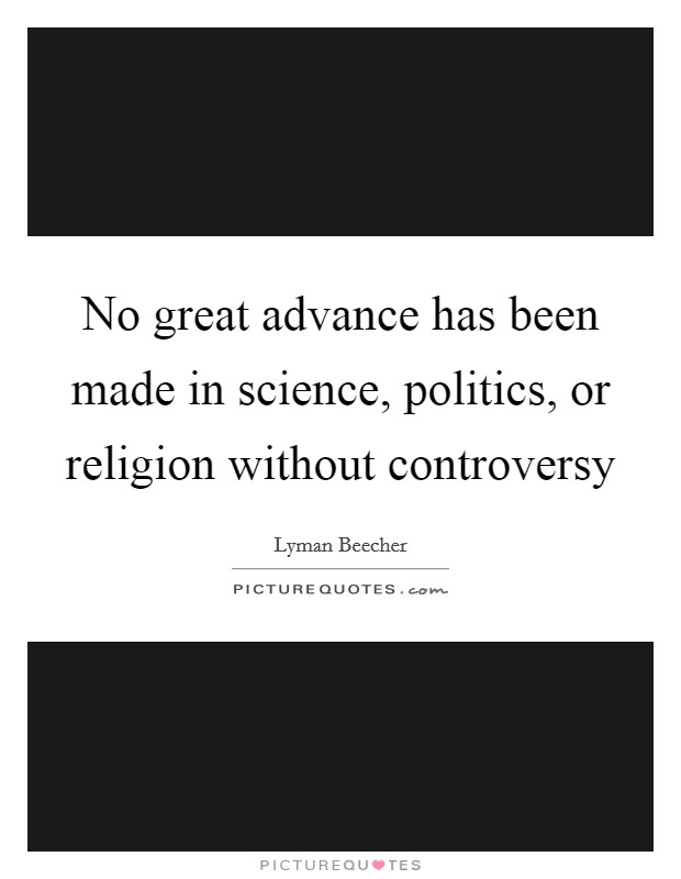 No great advance has been made in science, politics, or religion without controversy Picture Quote #1