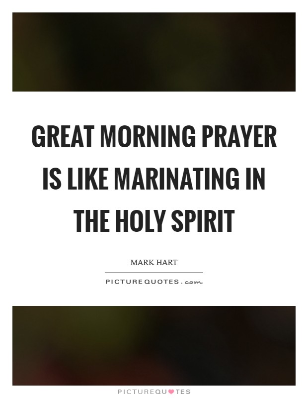 Great morning prayer is like marinating in the Holy Spirit Picture Quote #1