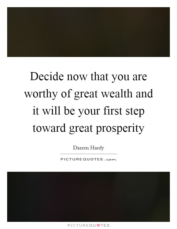 Decide now that you are worthy of great wealth and it will be your first step toward great prosperity Picture Quote #1