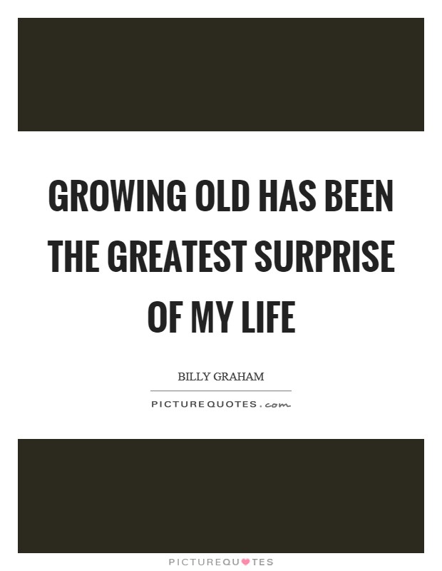 Growing old has been the greatest surprise of my life Picture Quote #1
