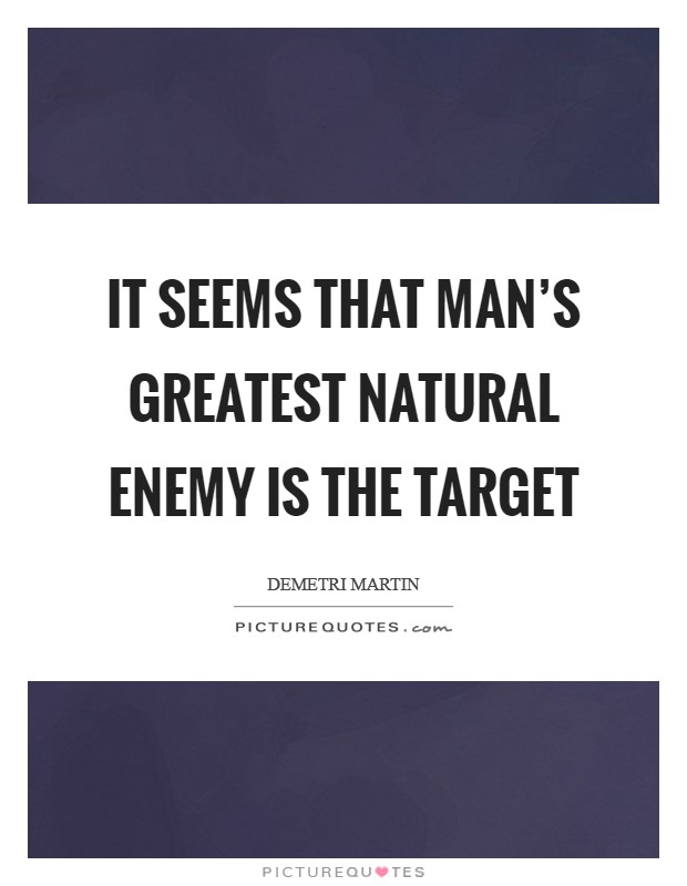 It seems that man’s greatest natural enemy is the target Picture Quote #1