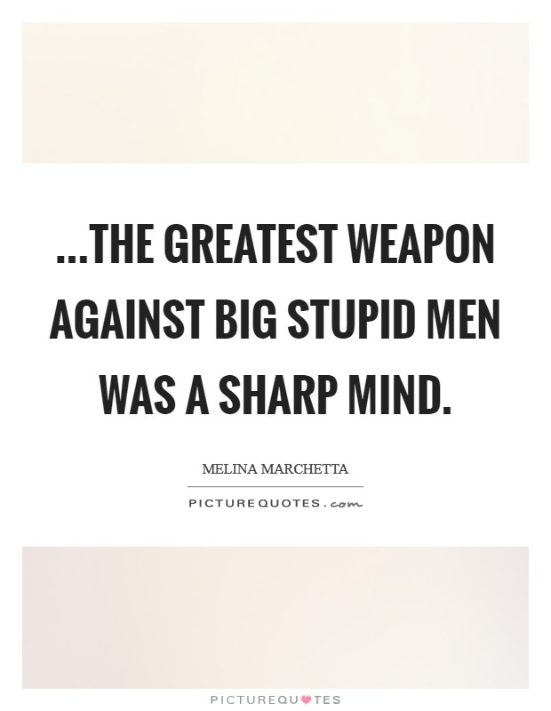 ...the greatest weapon against big stupid men was a sharp mind Picture Quote #1