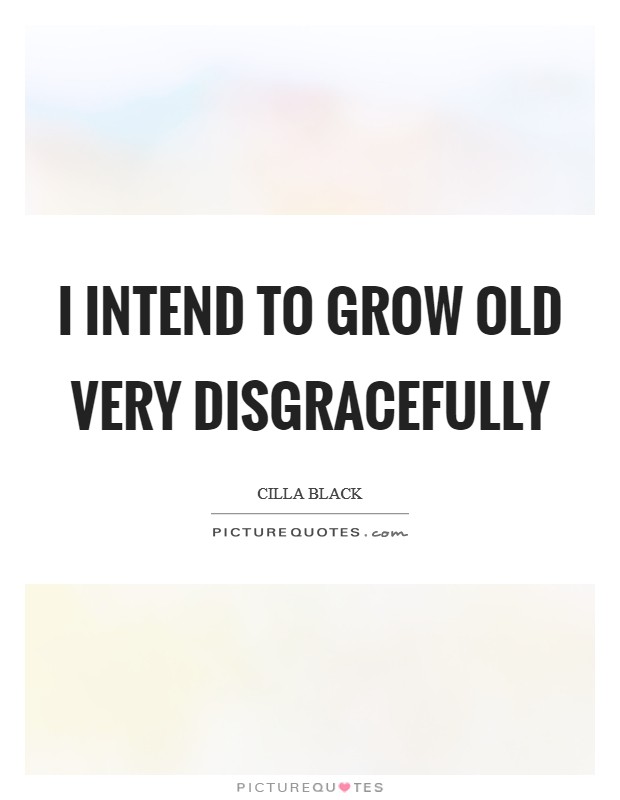 I intend to grow old very disgracefully Picture Quote #1