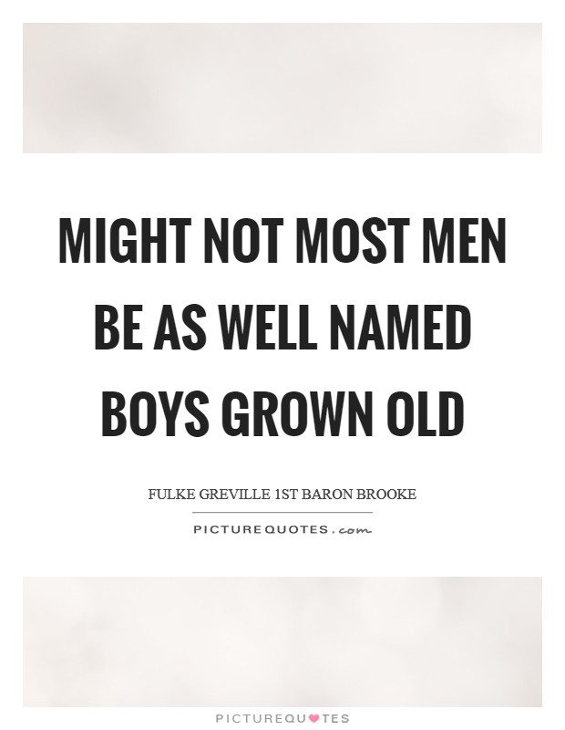 Might not most men be as well named boys grown old Picture Quote #1