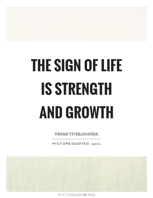 The sign of life is strength and growth Picture Quote #1