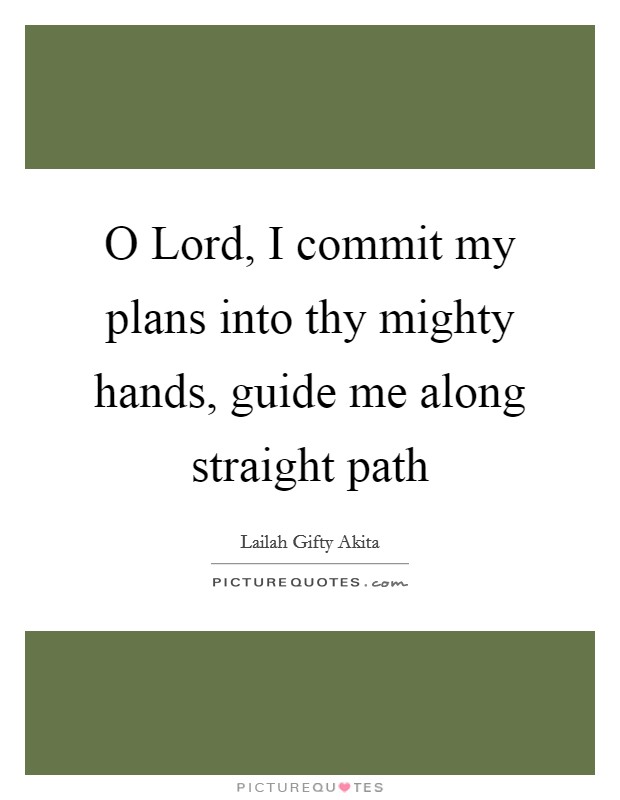 O Lord, I commit my plans into thy mighty hands, guide me along straight path Picture Quote #1