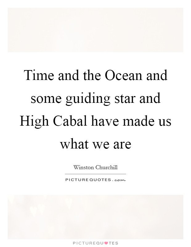 Time and the Ocean and some guiding star and High Cabal have made us what we are Picture Quote #1