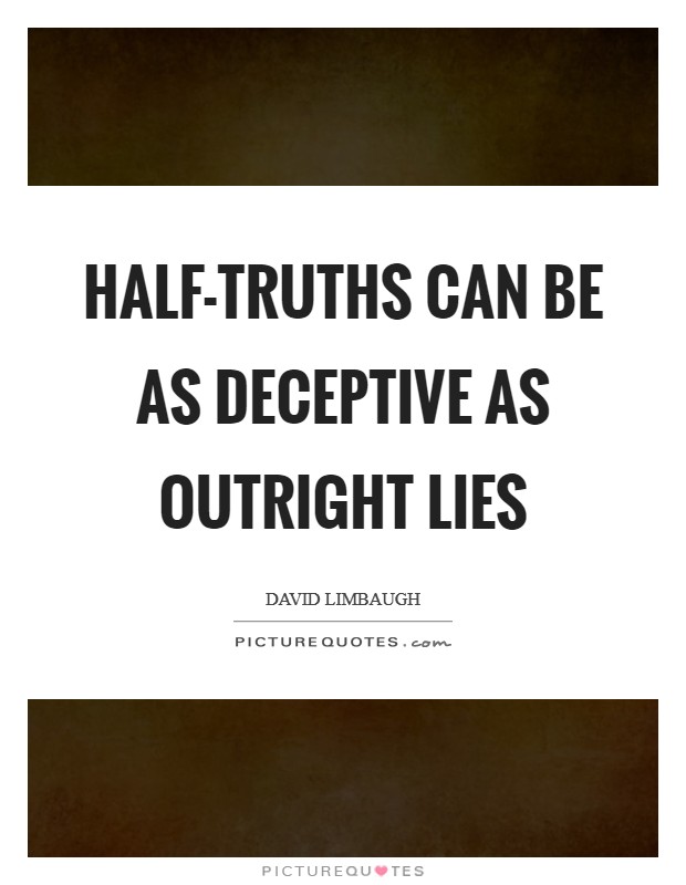 Half-truths can be as deceptive as outright lies Picture Quote #1