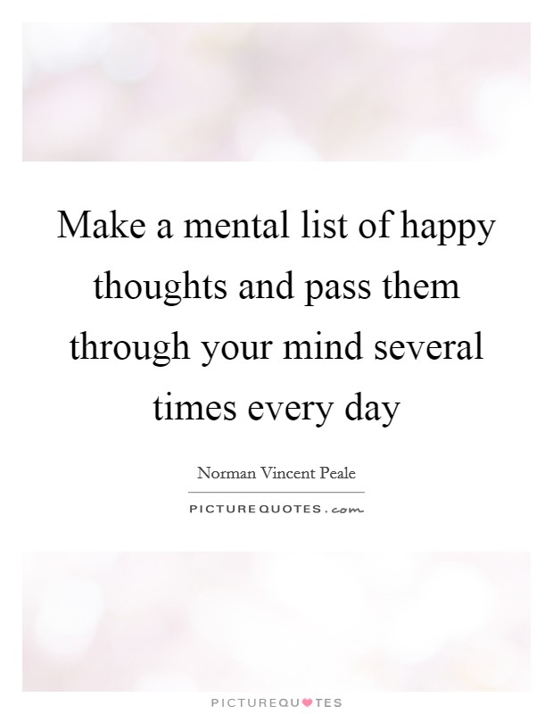 Make a mental list of happy thoughts and pass them through your mind several times every day Picture Quote #1