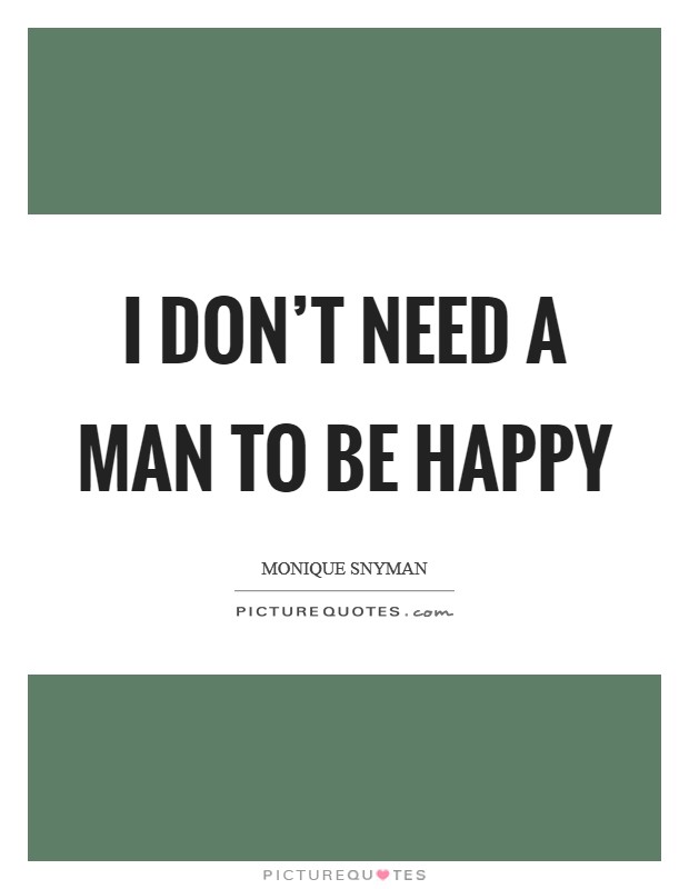 I don’t need a man to be happy Picture Quote #1