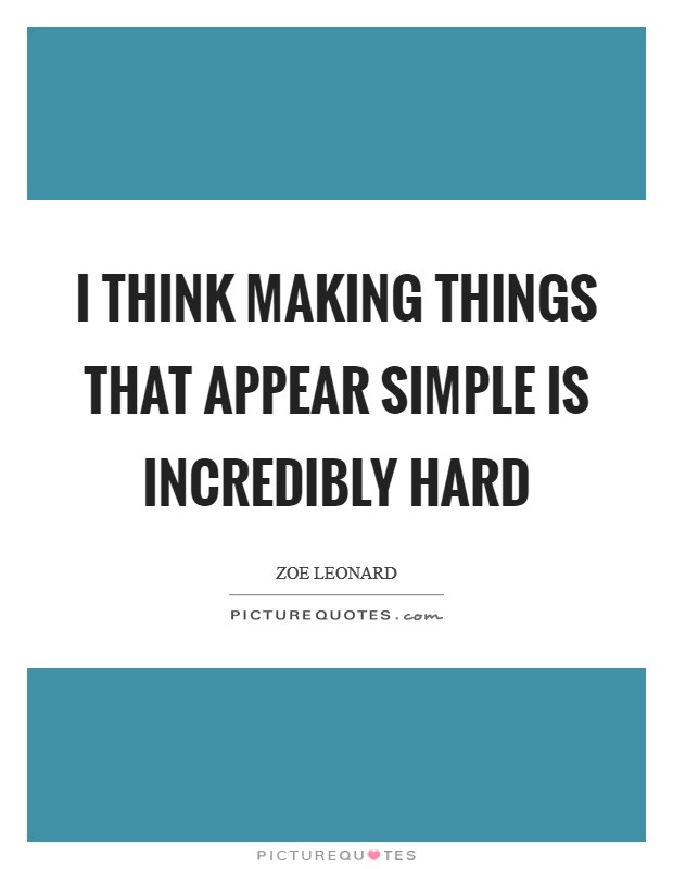 I think making things that appear simple is incredibly hard Picture Quote #1