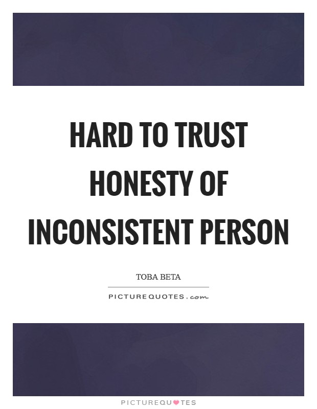 Hard to trust honesty of inconsistent person Picture Quote #1