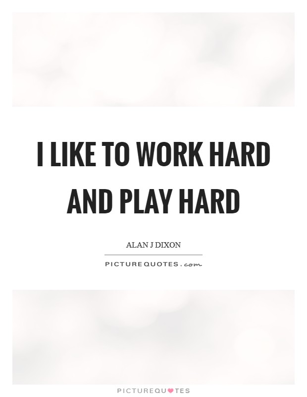 I like to work hard and play hard Picture Quote #1