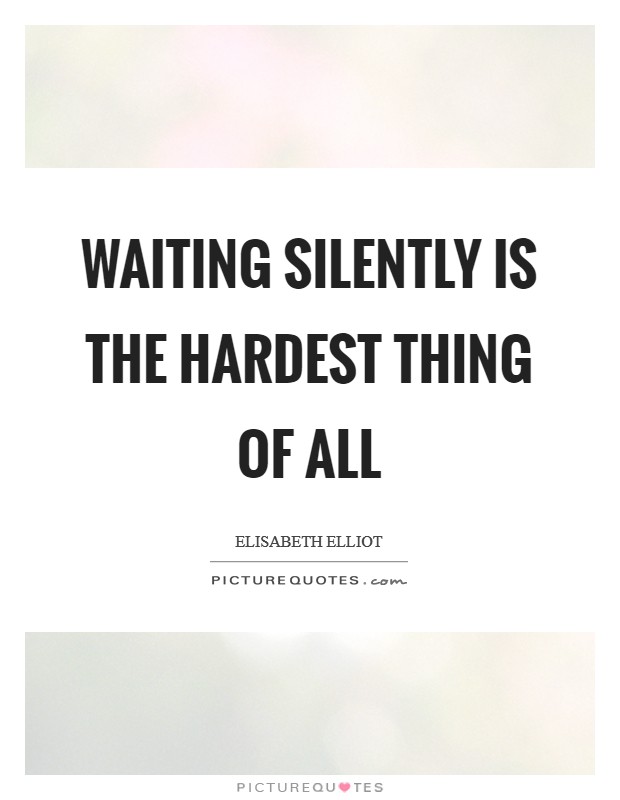 Waiting silently is the hardest thing of all Picture Quote #1