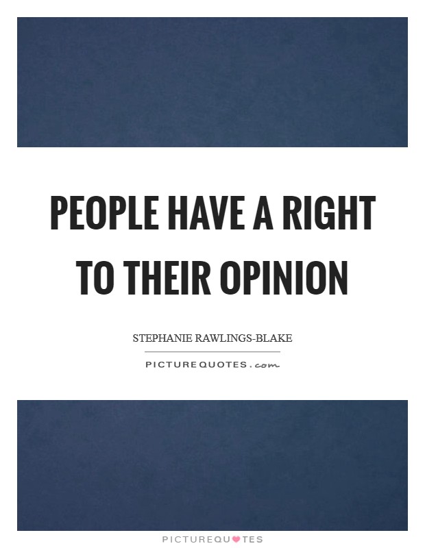 People have a right to their opinion Picture Quote #1