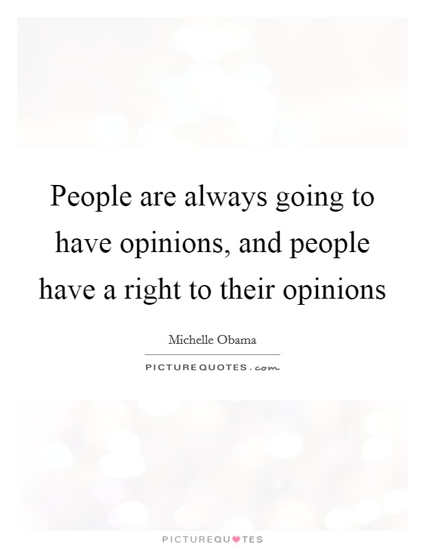 People are always going to have opinions, and people have a right to their opinions Picture Quote #1