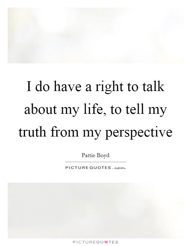 I do have a right to talk about my life, to tell my truth from my perspective Picture Quote #1