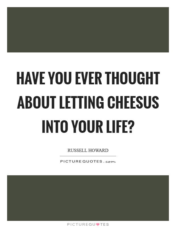 Have you ever thought about letting Cheesus into your Life? Picture Quote #1