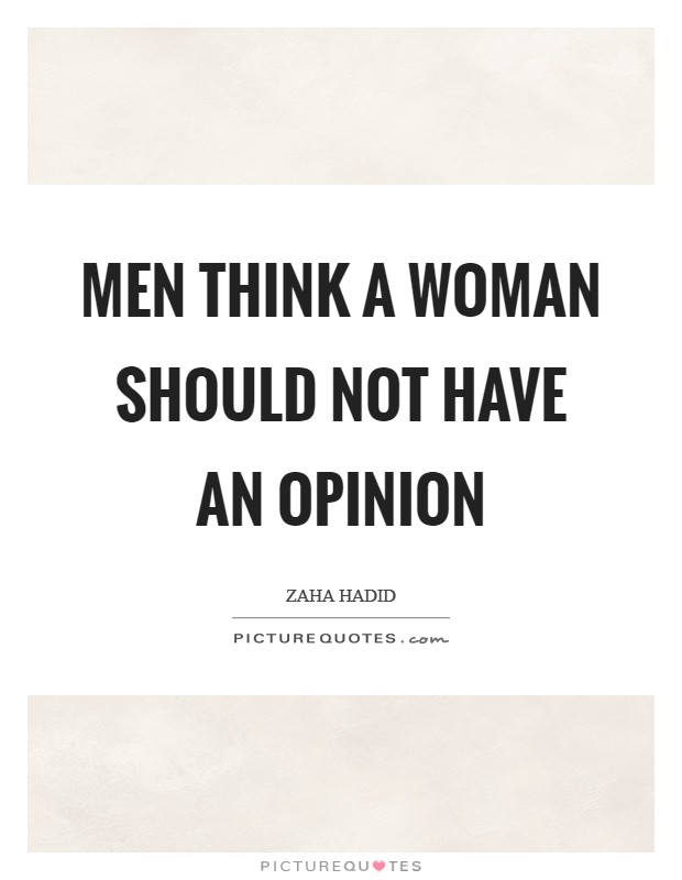 Men think a woman should not have an opinion Picture Quote #1