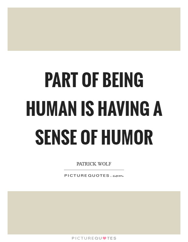 Part of being human is having a sense of humor Picture Quote #1