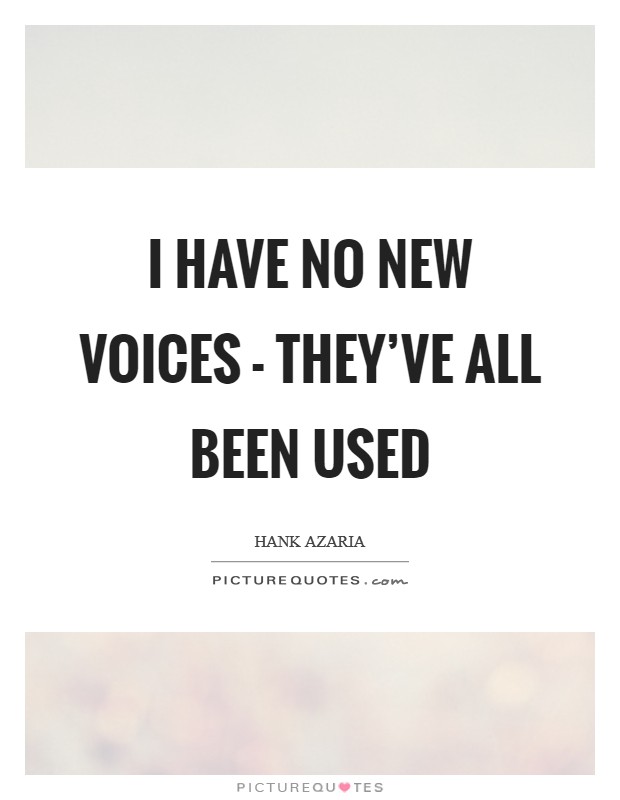 I have no new voices - they've all been used Picture Quote #1