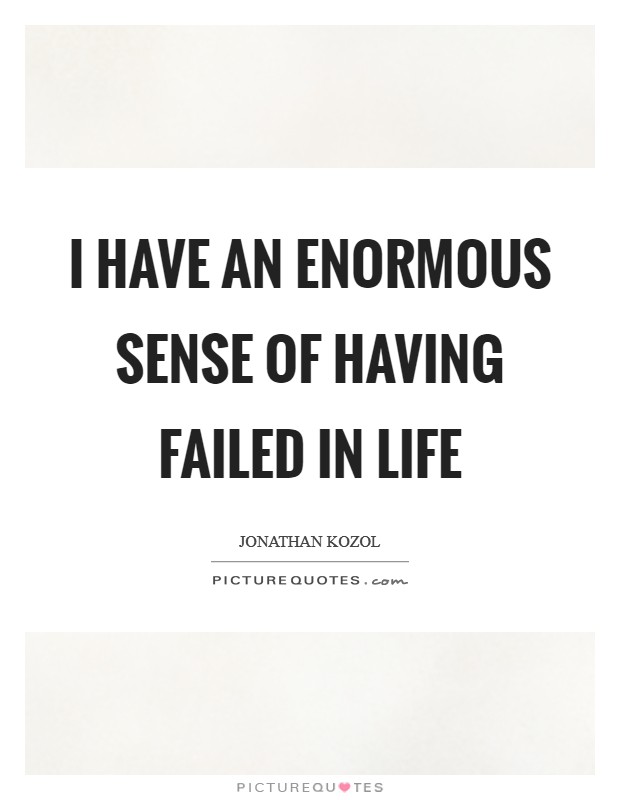 I have an enormous sense of having failed in life Picture Quote #1