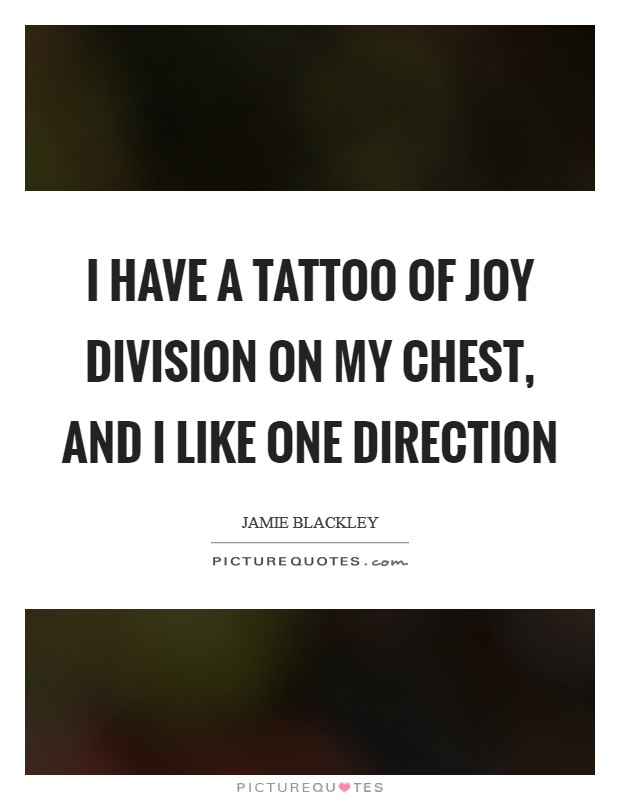 I have a tattoo of Joy Division on my chest, and I like One Direction Picture Quote #1