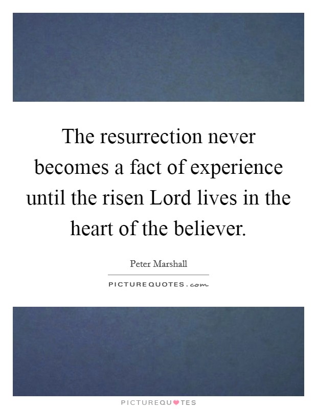 The resurrection never becomes a fact of experience until the risen Lord lives in the heart of the believer. Picture Quote #1
