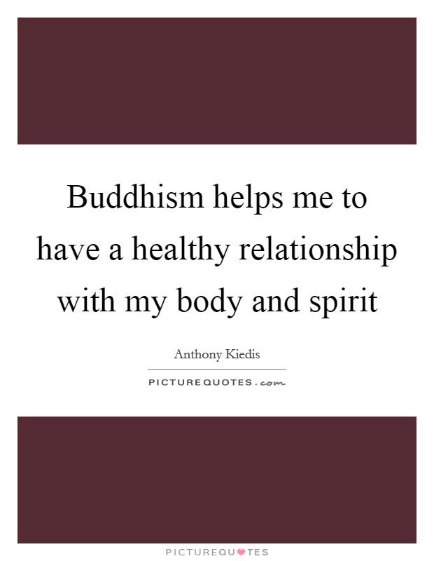 Buddhism helps me to have a healthy relationship with my body and spirit Picture Quote #1