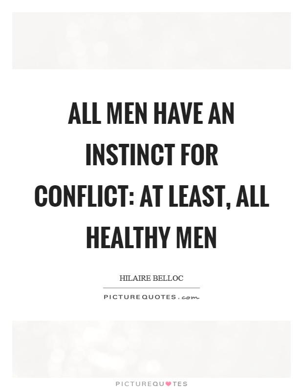 All men have an instinct for conflict: at least, all healthy men Picture Quote #1
