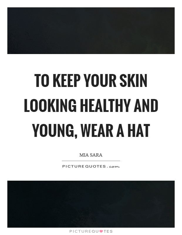 To keep your skin looking healthy and young, wear a hat Picture Quote #1