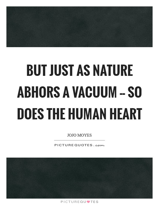 But just as nature abhors a vacuum -- so does the human heart Picture Quote #1