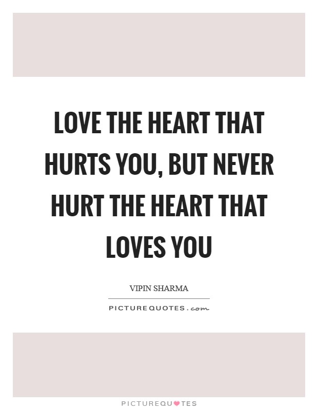 Love the heart that hurts you, but never hurt the heart that loves you Picture Quote #1