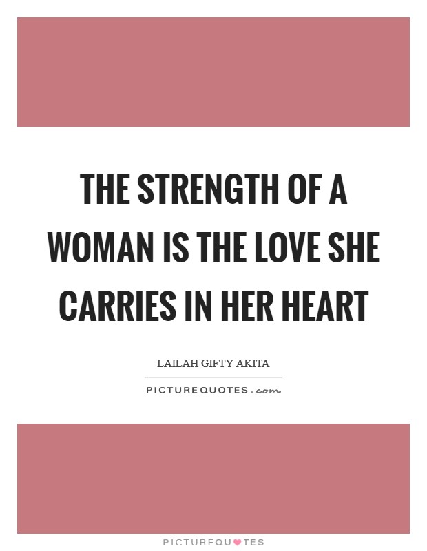 The strength of a woman is the love she carries in her heart Picture Quote #1