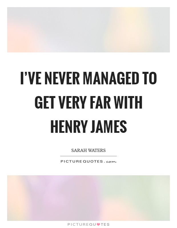 I’ve never managed to get very far with Henry James Picture Quote #1