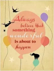 Always believe that something wonderful is about to happen Picture Quote #2