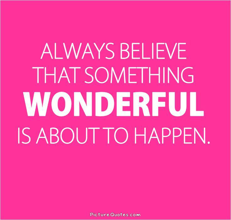 Always believe that something wonderful is about to happen Picture Quote #2