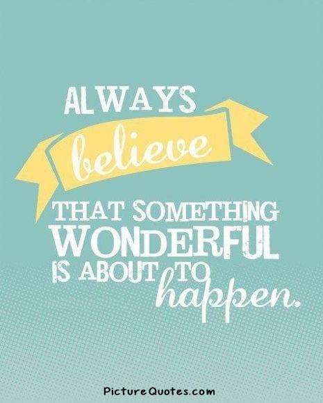 Always believe that something wonderful is about to happen Picture Quote #3
